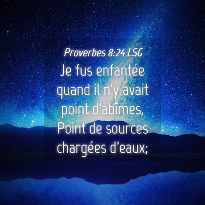 Picture 04 - Proverbes 8:24 LSG - Je fus enfantée quand il n'y avait point - Bible Verse Picture