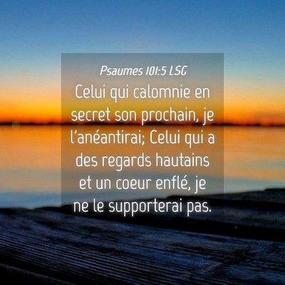 Picture 04 - Psaumes 101:5 LSG - Celui qui calomnie en secret son prochain, je - Bible Verse Picture