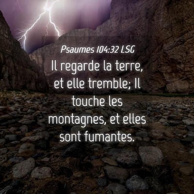 Picture 04 - Psaumes 104:32 LSG - Il regarde la terre, et elle tremble; Il touche - Bible Verse Picture