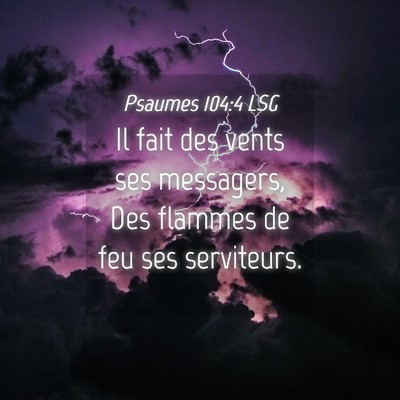 Picture 04 - Psaumes 104:4 LSG - Il fait des vents ses messagers, Des flammes de - Bible Verse Picture