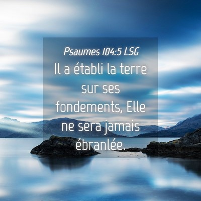 Picture 04 - Psaumes 104:5 LSG - Il a établi la terre sur ses fondements, Elle ne - Bible Verse Picture