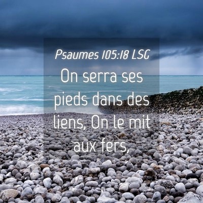 Picture 04 - Psaumes 105:18 LSG - On serra ses pieds dans des liens, On le mit aux - Bible Verse Picture