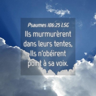 Picture 04 - Psaumes 106:25 LSG - Ils murmurèrent dans leurs tentes, Ils - Bible Verse Picture