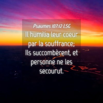 Picture 04 - Psaumes 107:12 LSG - Il humilia leur coeur par la souffrance; Ils - Bible Verse Picture