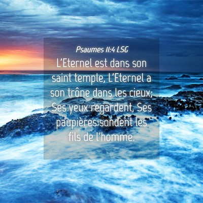 Picture 04 - Psaumes 11:4 LSG - L'Eternel est dans son saint temple, L'Eternel a - Bible Verse Picture
