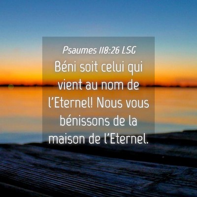 Picture 04 - Psaumes 118:26 LSG - Béni soit celui qui vient au nom de l'Eternel! - Bible Verse Picture