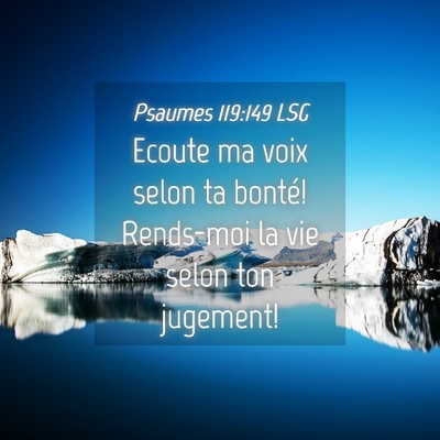 Picture 04 - Psaumes 119:149 LSG - Ecoute ma voix selon ta bonté! Rends-moi la vie - Bible Verse Picture