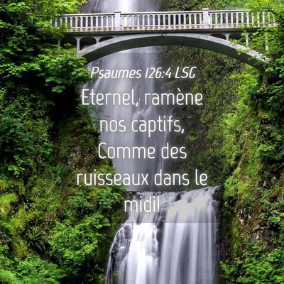 Picture 04 - Psaumes 126:4 LSG - Eternel, ramène nos captifs, Comme des ruisseaux - Bible Verse Picture