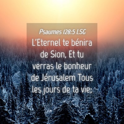 Picture 04 - Psaumes 128:5 LSG - L'Eternel te bénira de Sion, Et tu verras le - Bible Verse Picture