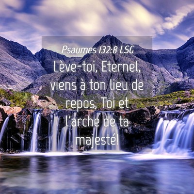 Picture 04 - Psaumes 132:8 LSG - Lève-toi, Eternel, viens à ton lieu de repos, - Bible Verse Picture