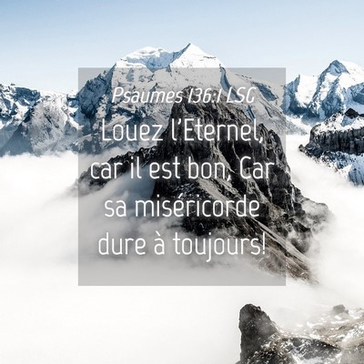 Picture 04 - Psaumes 136:1 LSG - Louez l'Eternel, car il est bon, Car sa - Bible Verse Picture