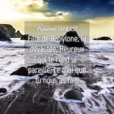Picture 04 - Psaumes 137:8 LSG - Fille de Babylone, la dévastée, Heureux qui te - Bible Verse Picture