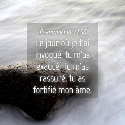 Picture 04 - Psaumes 138:3 LSG - Le jour où je t'ai invoqué, tu m'as exaucé, Tu - Bible Verse Picture