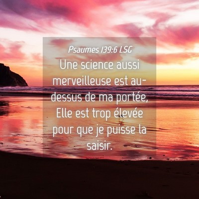 Picture 04 - Psaumes 139:6 LSG - Une science aussi merveilleuse est au-dessus de - Bible Verse Picture