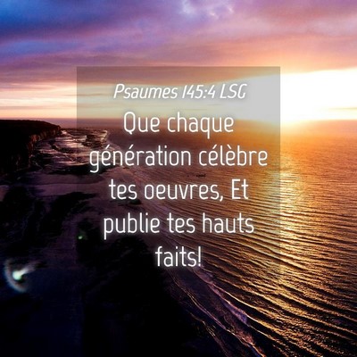 Picture 04 - Psaumes 145:4 LSG - Que chaque génération célèbre tes oeuvres, Et - Bible Verse Picture