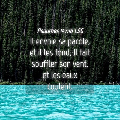 Picture 04 - Psaumes 147:18 LSG - Il envoie sa parole, et il les fond; Il fait - Bible Verse Picture