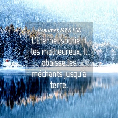 Picture 04 - Psaumes 147:6 LSG - L'Eternel soutient les malheureux, Il abaisse les - Bible Verse Picture
