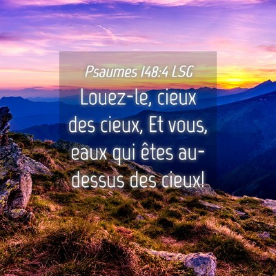 Picture 04 - Psaumes 148:4 LSG - Louez-le, cieux des cieux, Et vous, eaux qui - Bible Verse Picture