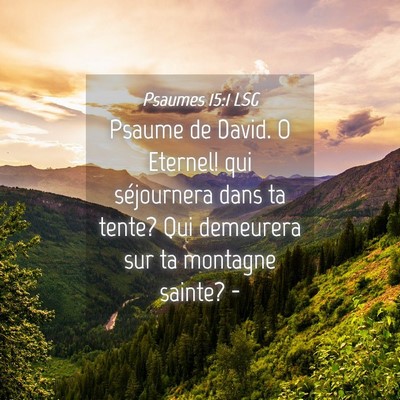 Picture 04 - Psaumes 15:1 LSG - Psaume de David. O Eternel! qui séjournera dans - Bible Verse Picture