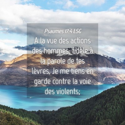 Picture 04 - Psaumes 17:4 LSG - A la vue des actions des hommes, fidèle à la - Bible Verse Picture