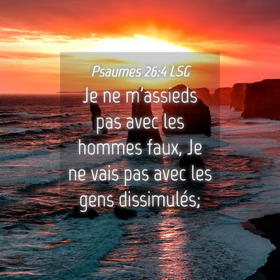 Picture 04 - Psaumes 26:4 LSG - Je ne m'assieds pas avec les hommes faux, Je ne - Bible Verse Picture
