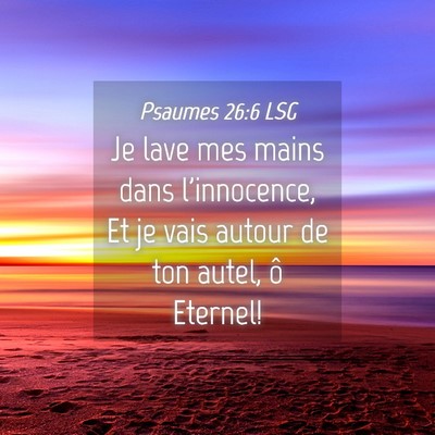 Picture 04 - Psaumes 26:6 LSG - Je lave mes mains dans l'innocence, Et je vais - Bible Verse Picture