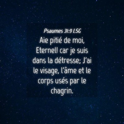 Picture 04 - Psaumes 31:9 LSG - Aie pitié de moi, Eternel! car je suis dans la - Bible Verse Picture