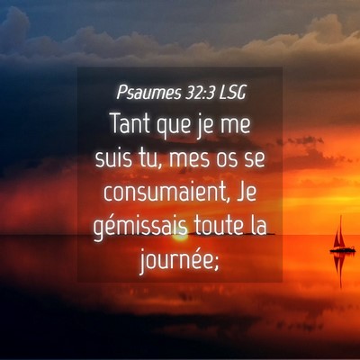 Picture 04 - Psaumes 32:3 LSG - Tant que je me suis tu, mes os se consumaient, Je - Bible Verse Picture