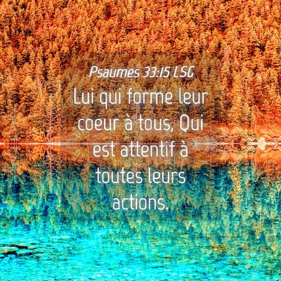 Picture 04 - Psaumes 33:15 LSG - Lui qui forme leur coeur à tous, Qui est - Bible Verse Picture