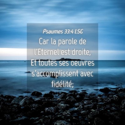 Picture 04 - Psaumes 33:4 LSG - Car la parole de l'Eternel est droite, Et toutes - Bible Verse Picture