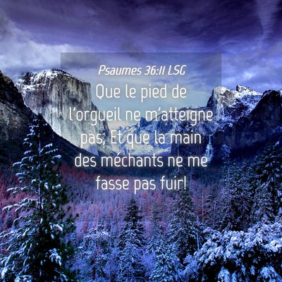 Picture 04 - Psaumes 36:11 LSG - Que le pied de l'orgueil ne m'atteigne pas, Et - Bible Verse Picture