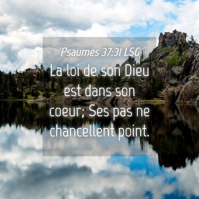 Picture 04 - Psaumes 37:31 LSG - La loi de son Dieu est dans son coeur; Ses pas ne - Bible Verse Picture