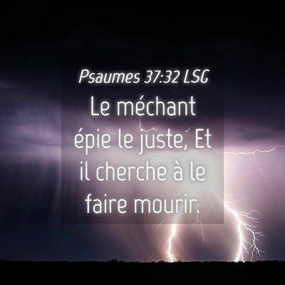 Picture 04 - Psaumes 37:32 LSG - Le méchant épie le juste, Et il cherche à le - Bible Verse Picture