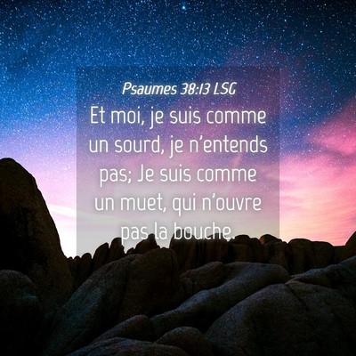 Picture 04 - Psaumes 38:13 LSG - Et moi, je suis comme un sourd, je n'entends pas; - Bible Verse Picture