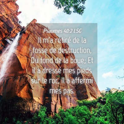 Picture 04 - Psaumes 40:2 LSG - Il m'a retiré de la fosse de destruction, Du - Bible Verse Picture