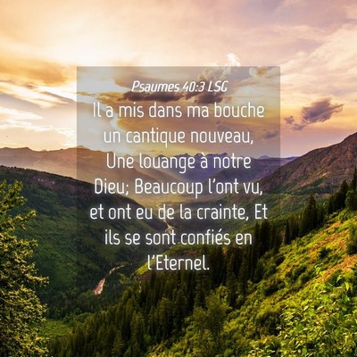 Picture 04 - Psaumes 40:3 LSG - Il a mis dans ma bouche un cantique nouveau, Une - Bible Verse Picture