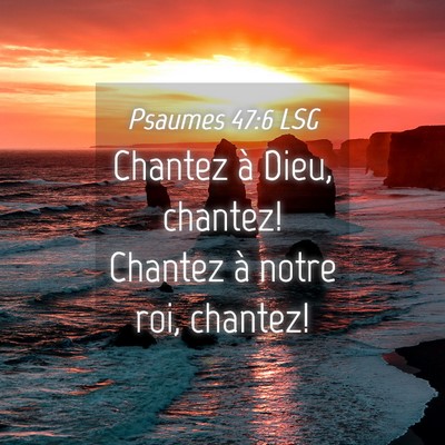 Picture 04 - Psaumes 47:6 LSG - Chantez à Dieu, chantez! Chantez à notre roi, - Bible Verse Picture