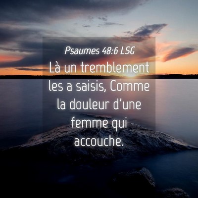 Picture 04 - Psaumes 48:6 LSG - Là un tremblement les a saisis, Comme la douleur - Bible Verse Picture