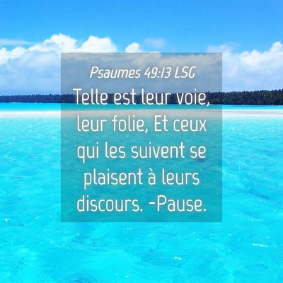 Picture 04 - Psaumes 49:13 LSG - Telle est leur voie, leur folie, Et ceux qui les - Bible Verse Picture