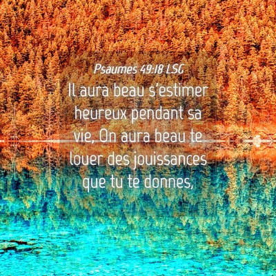 Picture 04 - Psaumes 49:18 LSG - Il aura beau s'estimer heureux pendant sa vie, On - Bible Verse Picture
