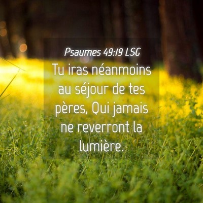 Picture 04 - Psaumes 49:19 LSG - Tu iras néanmoins au séjour de tes pères, Qui - Bible Verse Picture