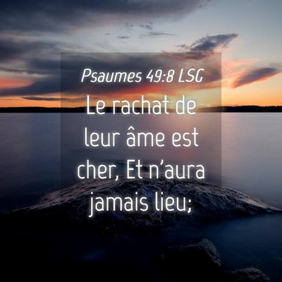 Picture 04 - Psaumes 49:8 LSG - Le rachat de leur âme est cher, Et n'aura jamais - Bible Verse Picture