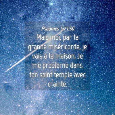 Picture 04 - Psaumes 5:7 LSG - Mais moi, par ta grande miséricorde, je vais à - Bible Verse Picture