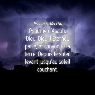 Picture 04 - Psaumes 50:1 LSG - Psaume d'Asaph. Dieu, Dieu, l'Eternel, parle, et - Bible Verse Picture