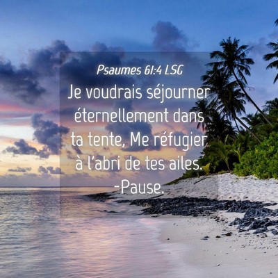 Picture 04 - Psaumes 61:4 LSG - Je voudrais séjourner éternellement dans ta - Bible Verse Picture