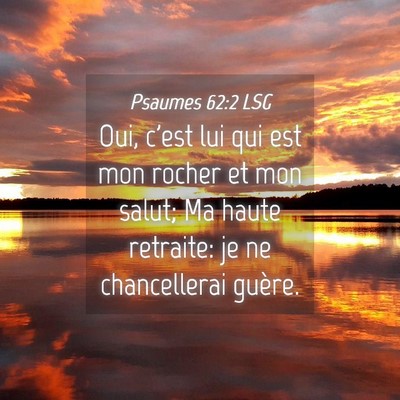 Picture 04 - Psaumes 62:2 LSG - Oui, c'est lui qui est mon rocher et mon salut; - Bible Verse Picture