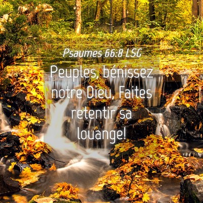 Picture 04 - Psaumes 66:8 LSG - Peuples, bénissez notre Dieu, Faites retentir sa - Bible Verse Picture