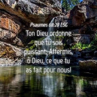 Picture 04 - Psaumes 68:28 LSG - Ton Dieu ordonne que tu sois puissant; Affermis, - Bible Verse Picture