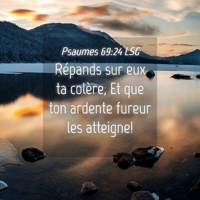 Picture 04 - Psaumes 69:24 LSG - Répands sur eux ta colère, Et que ton ardente - Bible Verse Picture