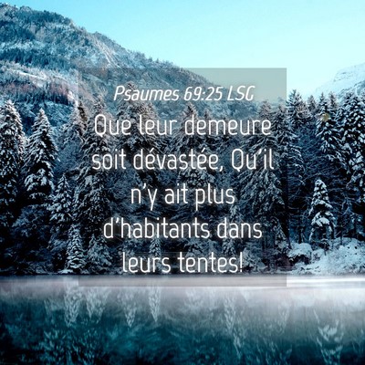 Picture 04 - Psaumes 69:25 LSG - Que leur demeure soit dévastée, Qu'il n'y ait - Bible Verse Picture